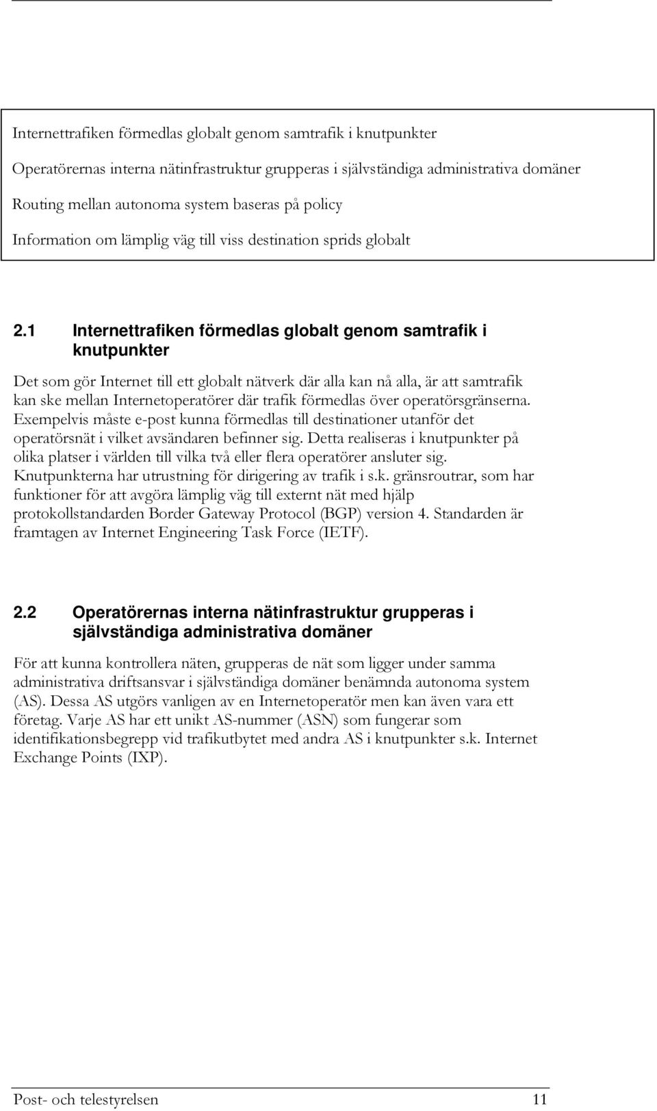 1 Internettrafiken förmedlas globalt genom samtrafik i knutpunkter Det som gör Internet till ett globalt nätverk där alla kan nå alla, är att samtrafik kan ske mellan Internetoperatörer där trafik