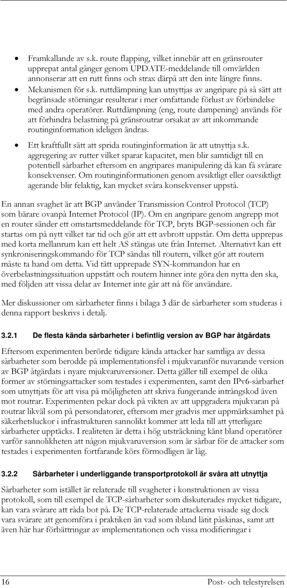 Ruttdämpning (eng, route dampening) används för att förhindra belastning på gränsroutrar orsakat av att inkommande routinginformation ideligen ändras.