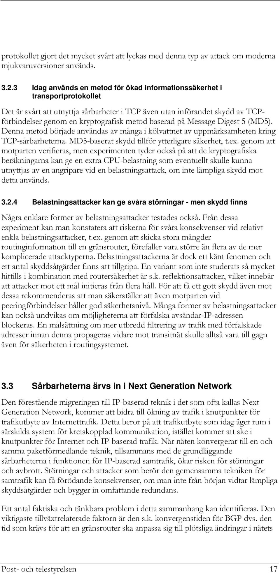 baserad på Message Digest 5 (MD5). Denna metod började användas av många i kölvattnet av uppmärksamheten kring TCP-sårbarheterna. MD5-baserat skydd tillför ytterligare säkerhet, t.ex.