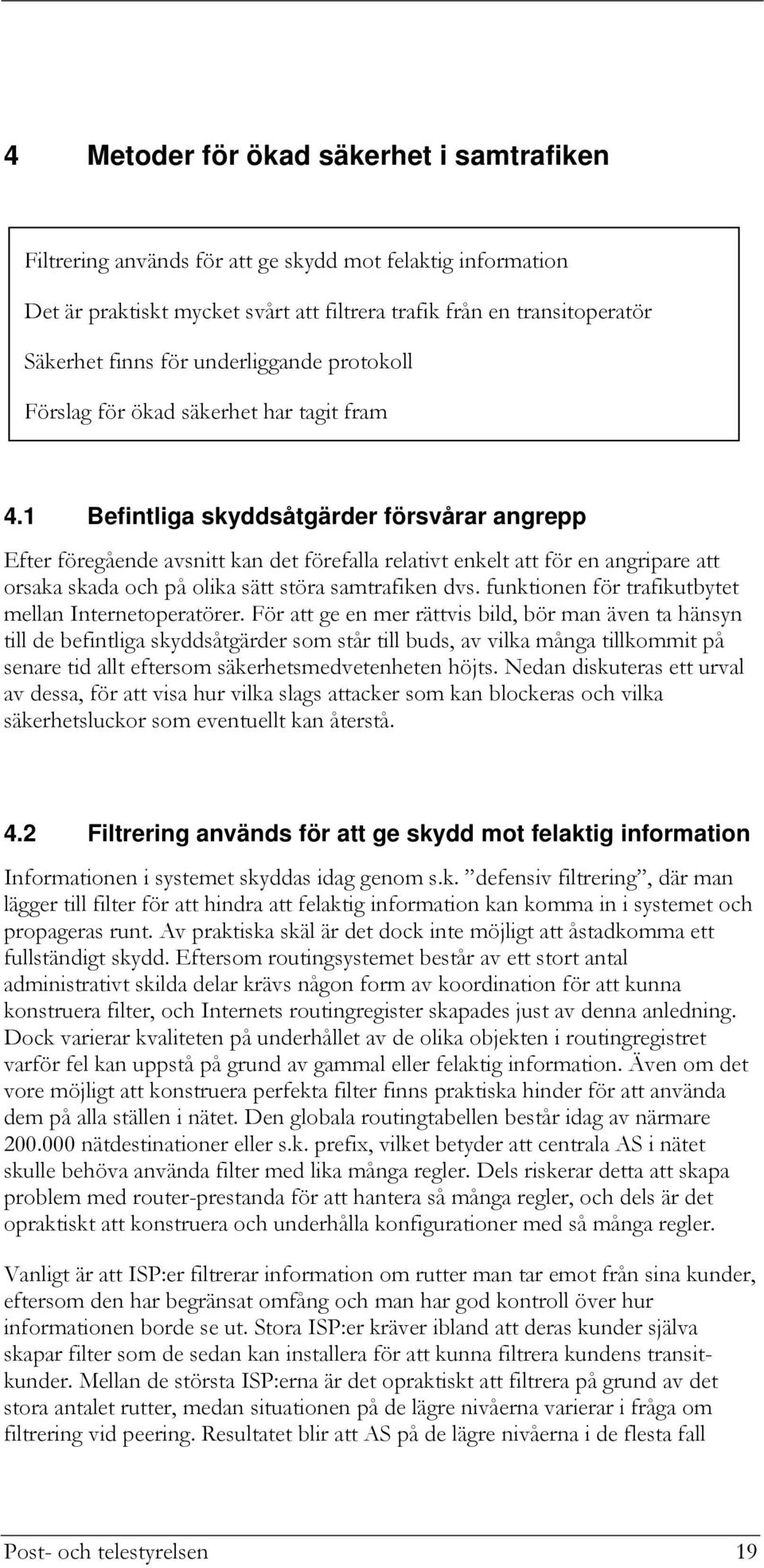 1 Befintliga skyddsåtgärder försvårar angrepp Efter föregående avsnitt kan det förefalla relativt enkelt att för en angripare att orsaka skada och på olika sätt störa samtrafiken dvs.