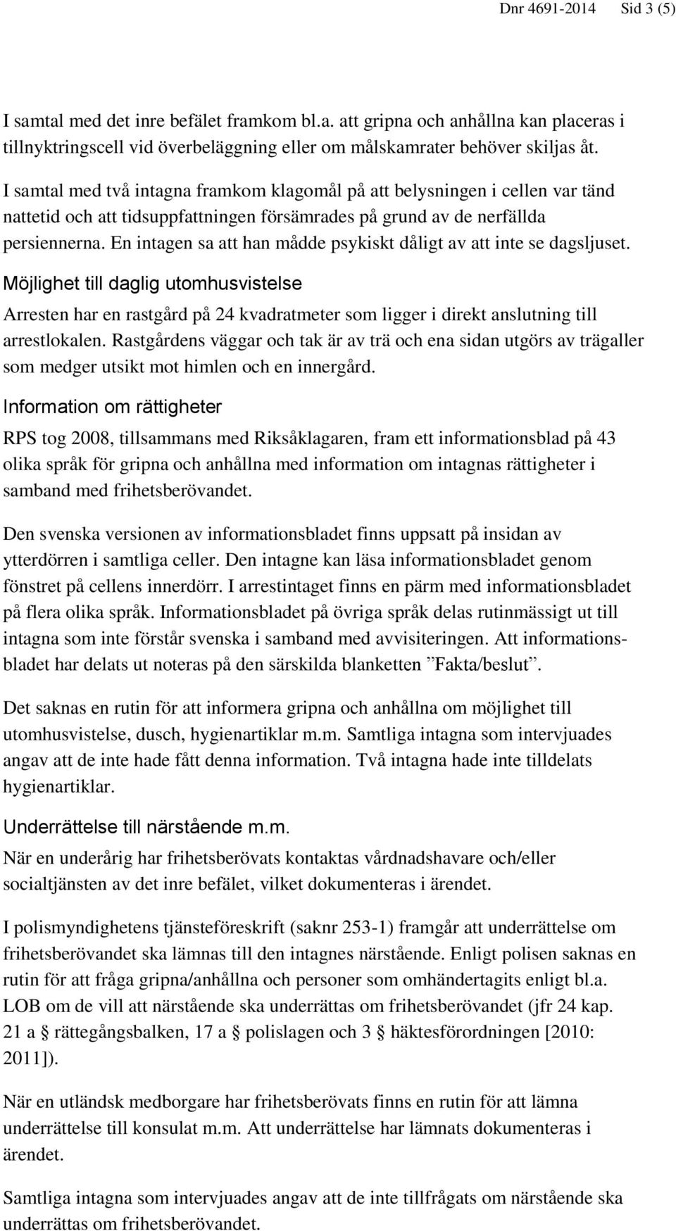 En intagen sa att han mådde psykiskt dåligt av att inte se dagsljuset.