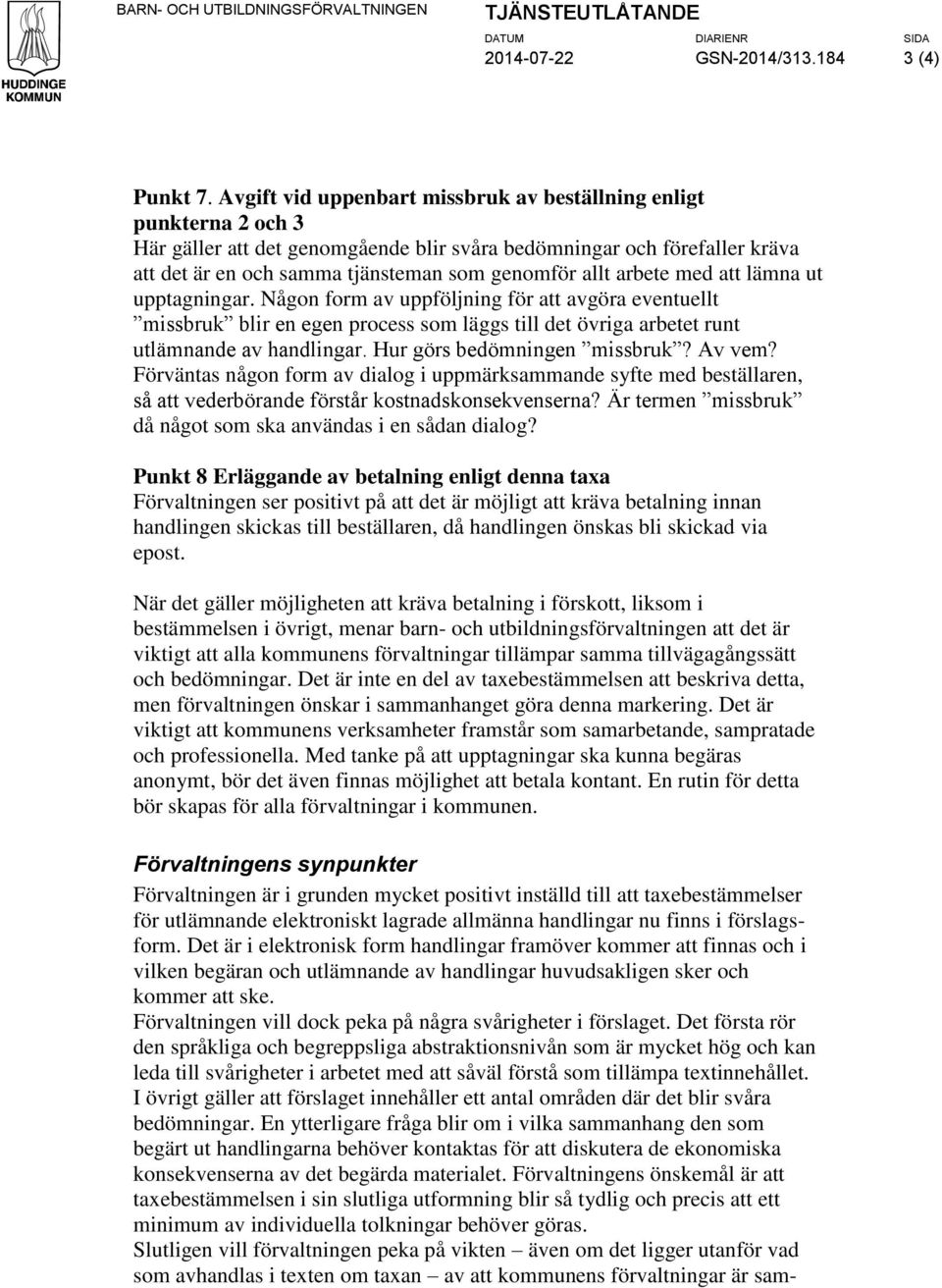 arbete med att lämna ut upptagningar. Någon form av uppföljning för att avgöra eventuellt missbruk blir en egen process som läggs till det övriga arbetet runt utlämnande av handlingar.