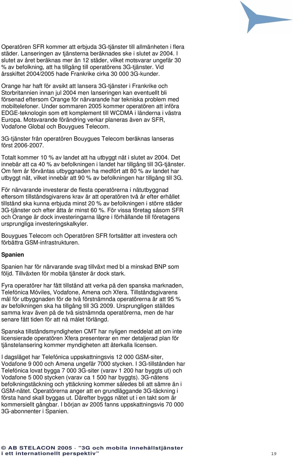 Orange har haft för avsikt att lansera 3G-tjänster i Frankrike och Storbritannien innan jul 2004 men lanseringen kan eventuellt bli försenad eftersom Orange för närvarande har tekniska problem med