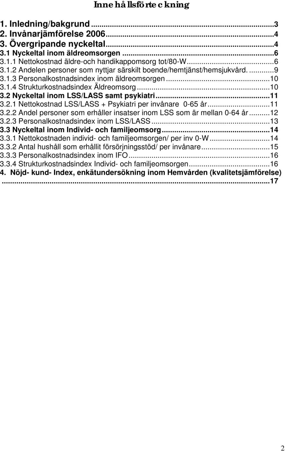 ..11 3.2.2 Andel personer som erhåller insatser inom LSS som är mellan 0-64 år...12 3.2.3 Personalkostnadsindex inom LSS/LASS...13 3.3 Nyckeltal inom Individ- och familjeomsorg...14 3.3.1 Nettokostnaden individ- och familjeomsorgen/ per inv 0-W.