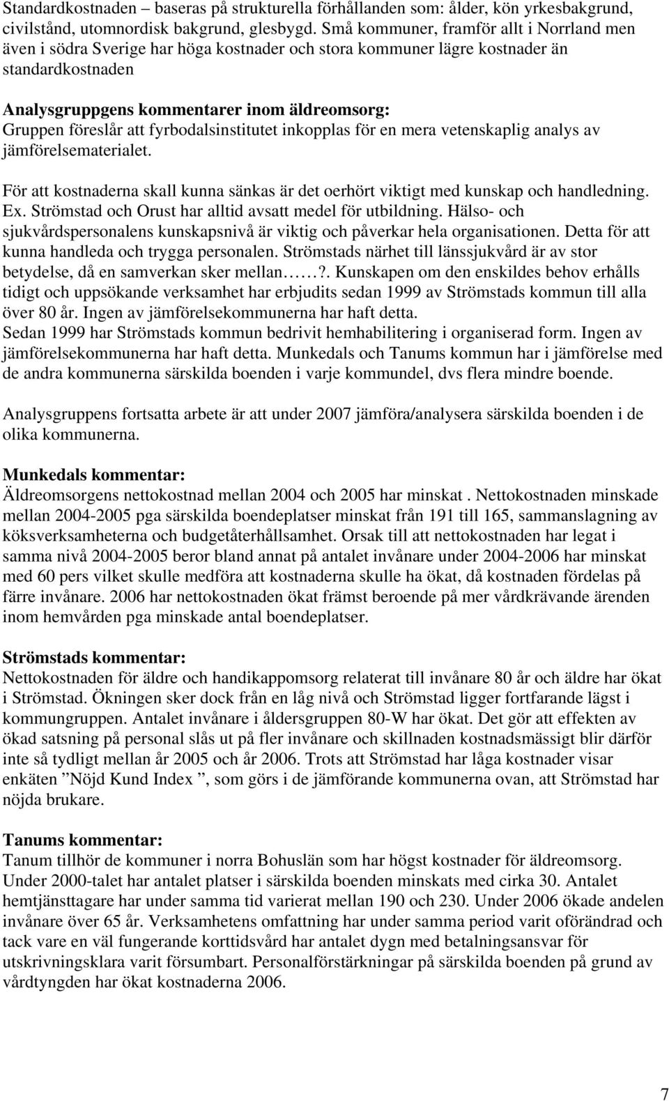 föreslår att fyrbodalsinstitutet inkopplas för en mera vetenskaplig analys av jämförelsematerialet. För att kostnaderna skall kunna sänkas är det oerhört viktigt med kunskap och handledning. Ex.