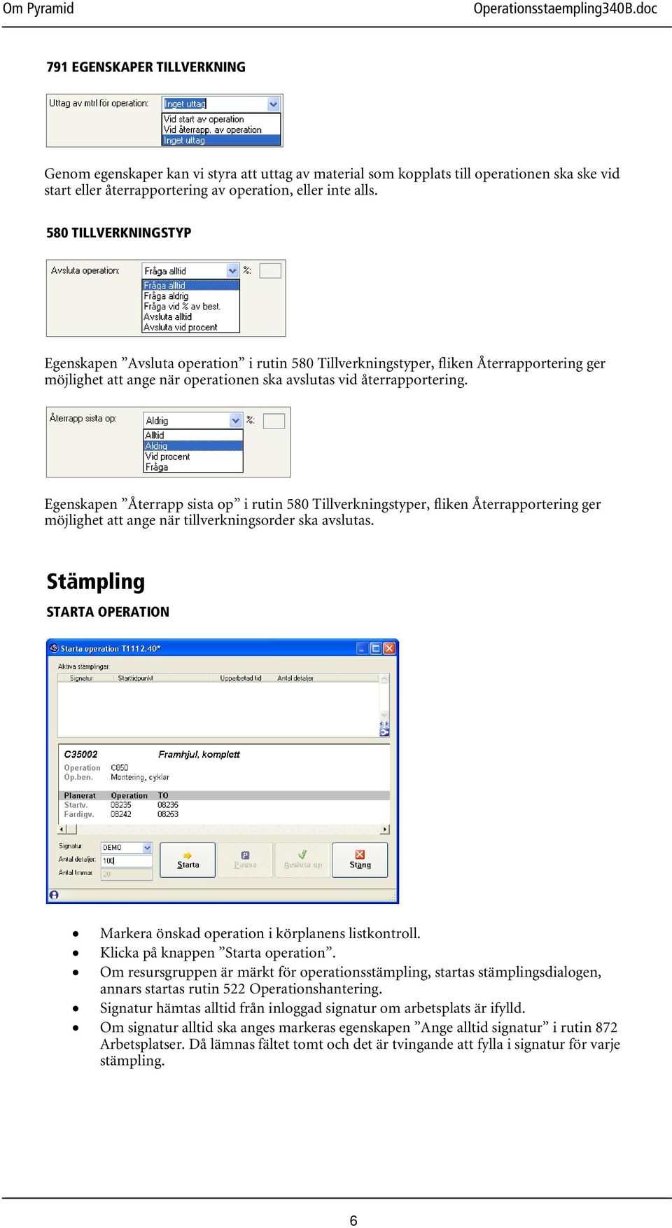 Egenskapen Återrapp sista op i rutin 580 Tillverkningstyper, fliken Återrapportering ger möjlighet att ange när tillverkningsorder ska avslutas.