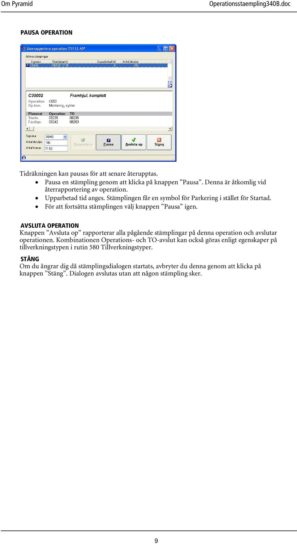 AVSLUTA OPERATION Knappen Avsluta op rapporterar alla pågående stämplingar på denna operation och avslutar operationen.