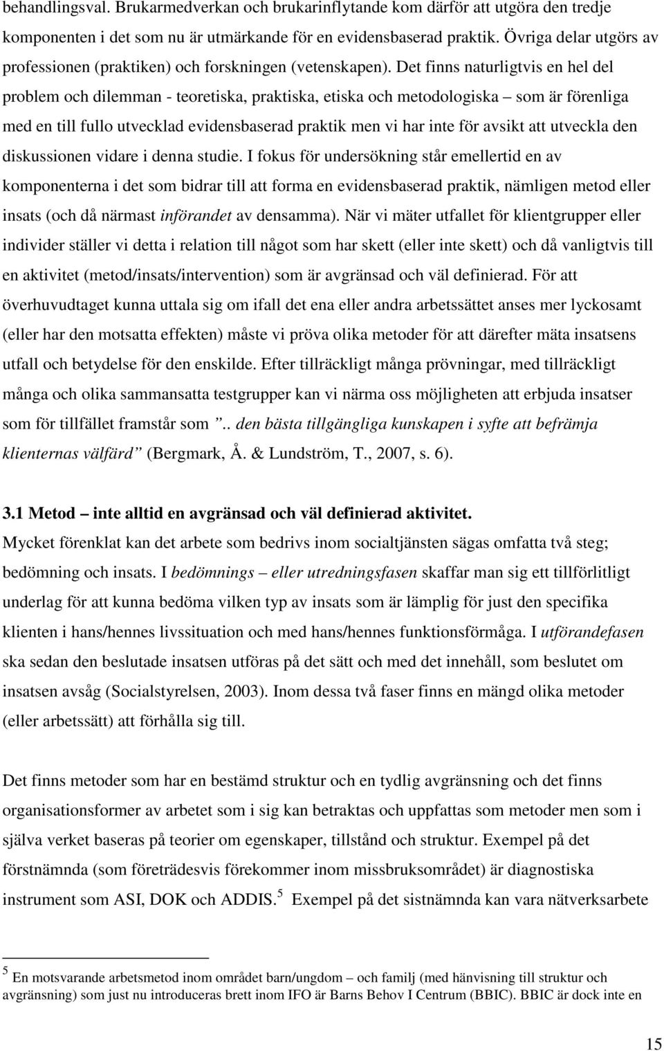 Det finns naturligtvis en hel del problem och dilemman - teoretiska, praktiska, etiska och metodologiska som är förenliga med en till fullo utvecklad evidensbaserad praktik men vi har inte för avsikt