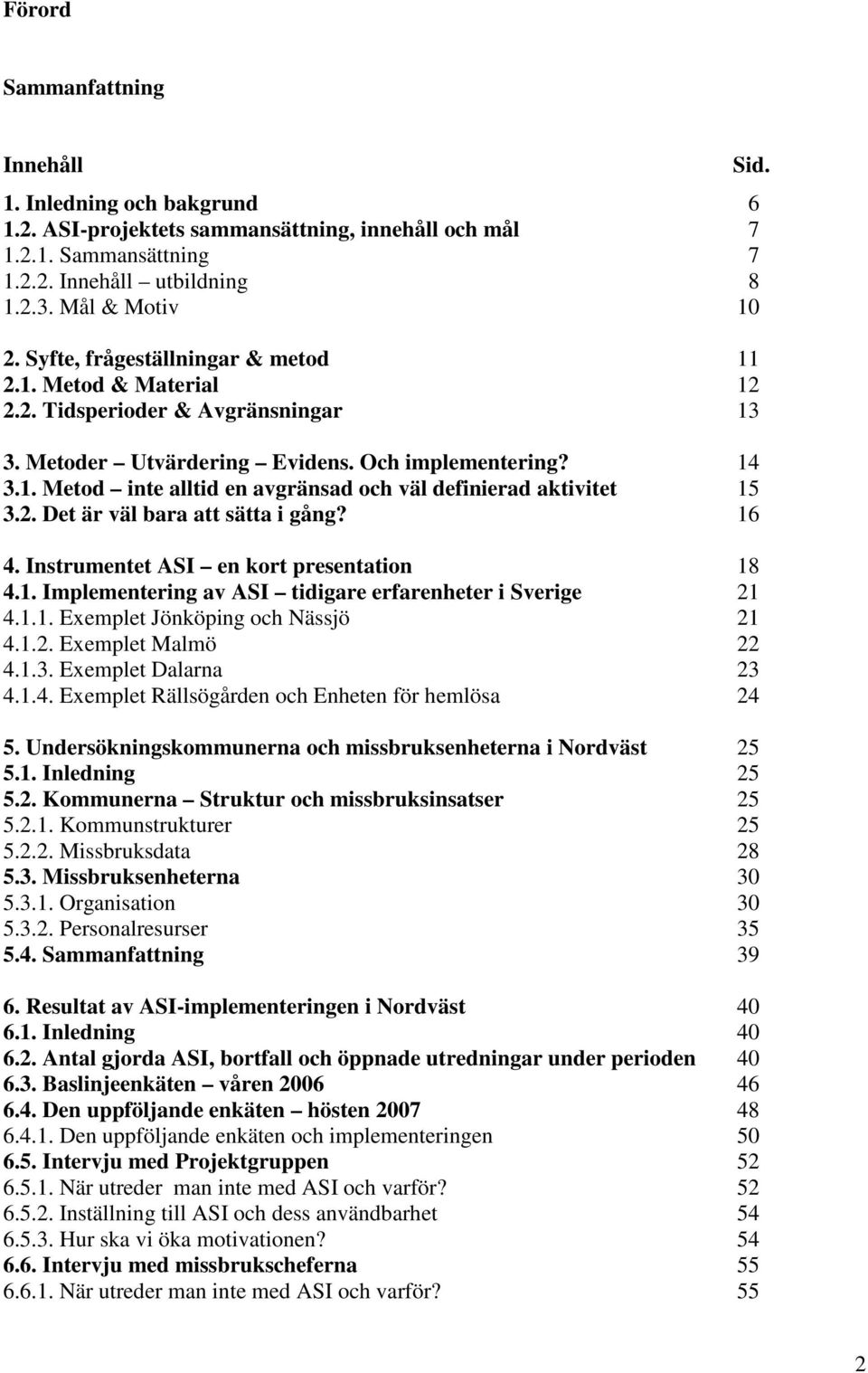 2. Det är väl bara att sätta i gång? 16 4. Instrumentet ASI en kort presentation 18 4.1. Implementering av ASI tidigare erfarenheter i Sverige 21 4.1.1. Exemplet Jönköping och Nässjö 21 4.1.2. Exemplet Malmö 22 4.