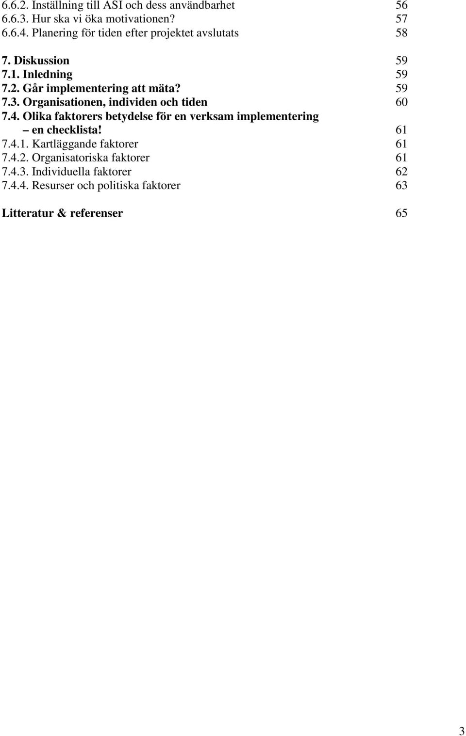 Organisationen, individen och tiden 60 7.4. Olika faktorers betydelse för en verksam implementering en checklista! 61 