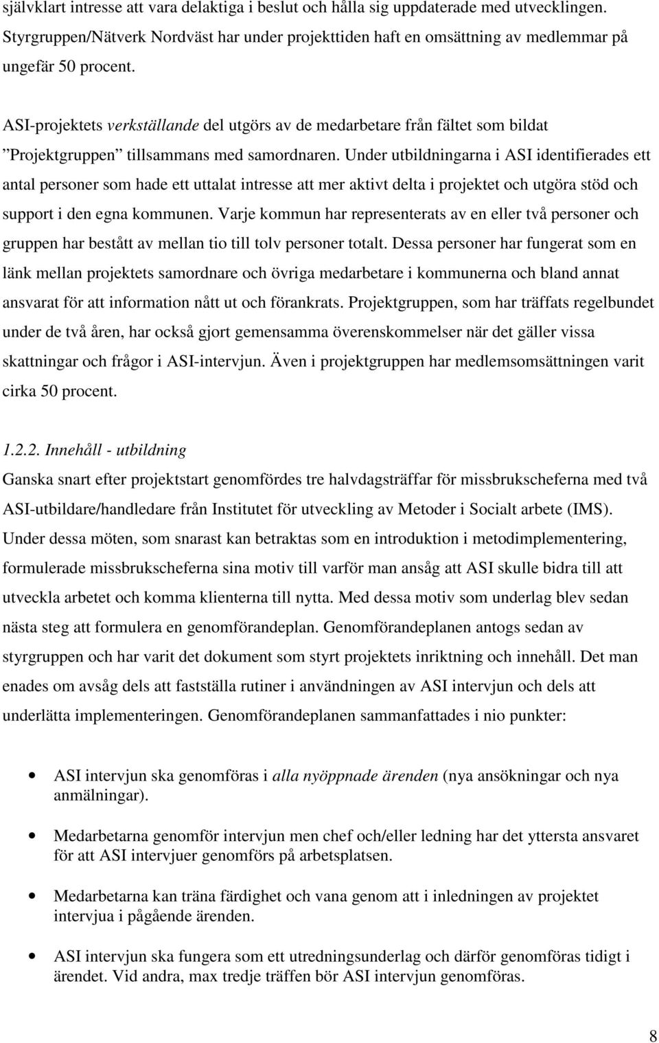 Under utbildningarna i ASI identifierades ett antal personer som hade ett uttalat intresse att mer aktivt delta i projektet och utgöra stöd och support i den egna kommunen.