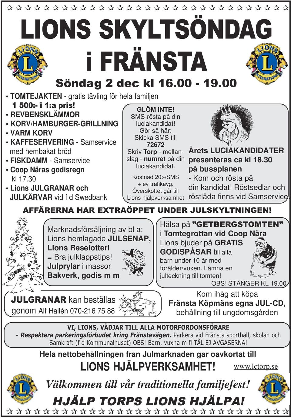 30 Lions JULGRANAR och JULKÄRVAR vid f d Swedbank JULGRANAR kan beställas genom Alf Hallén 070-216 75 88 i FRÄNSTA Söndag 2 dec kl 16.00-19.