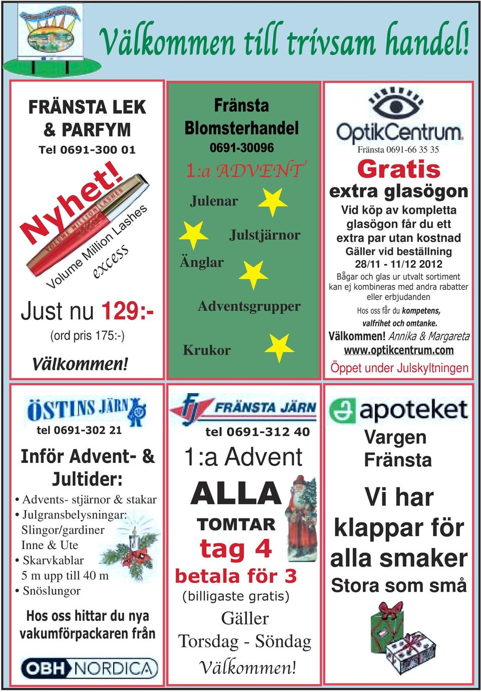 kostnad Gäller vid beställning 28/11-11/12 2012 Bågar och glas ur utvalt sortiment kan ej kombineras med andra rabatter eller erbjudanden Hos oss får du kompetens, valfrihet och omtanke. Välkommen!