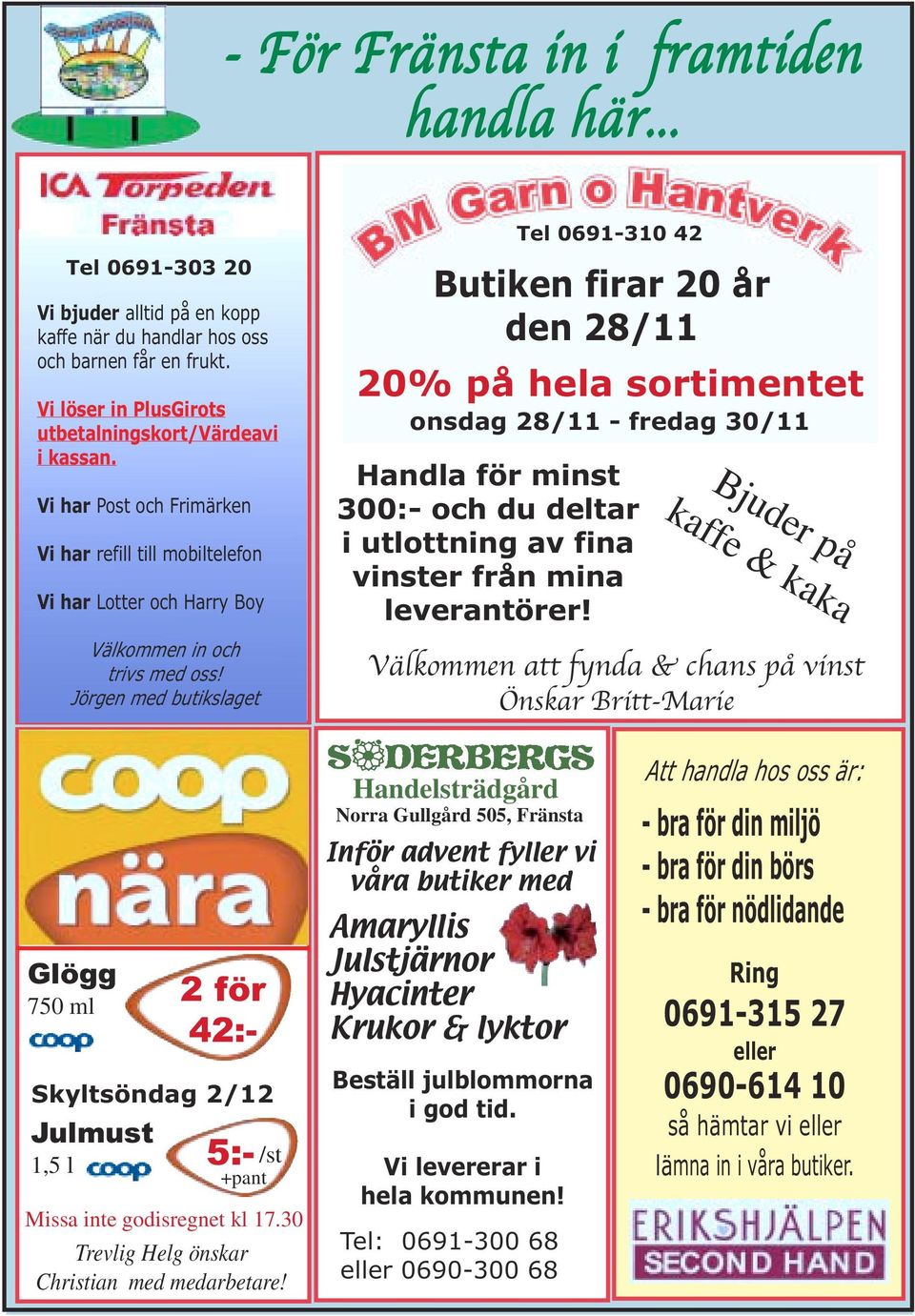 Jörgen med butikslaget Tel 0691-310 42 Butiken firar 20 år den 28/11 20% på hela sortimentet onsdag 28/11 - fredag 30/11 Handla för minst 300:- och du deltar i utlottning av fina vinster från mina