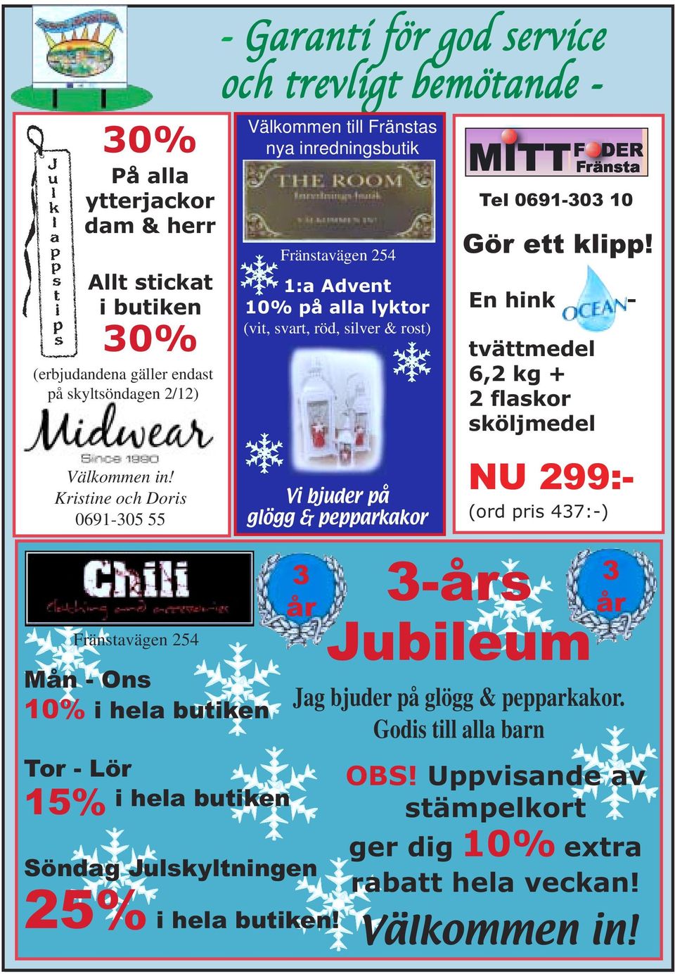 inredningsbutik Fränstavägen 254 1:a Advent 10% på alla lyktor (vit, svart, röd, silver & rost) Vi bjuder på glögg & pepparkakor 3 år Söndag Julskyltningen 25% i hela butiken!