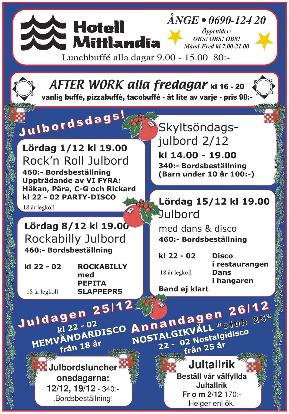 00 Rockabilly Julbord 460:- Bordsbeställning kl 22-02 18 år legkoll ROCKABILLY med PEPITA SLAPPEPRS Juldagen 25/12 kl 22-02 HEMVÄNDARDISCO från 18 år Julbordsluncher onsdagarna: 12/12, 19/12-340:-.