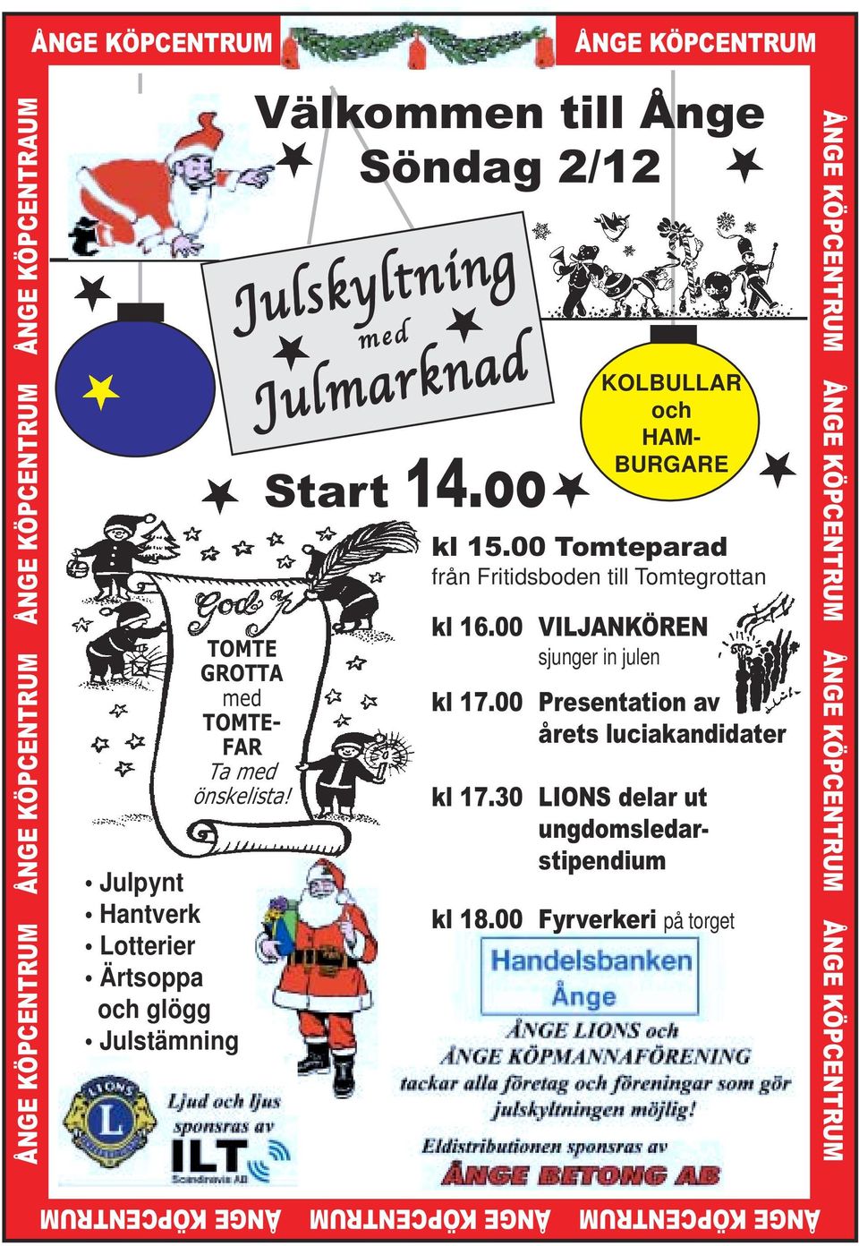 00 Tomteparad från Fritidsboden till Tomtegrottan kl 16.00 VILJANKÖREN sjunger in julen kl 17.00 Presentation av årets luciakandidater kl 17.