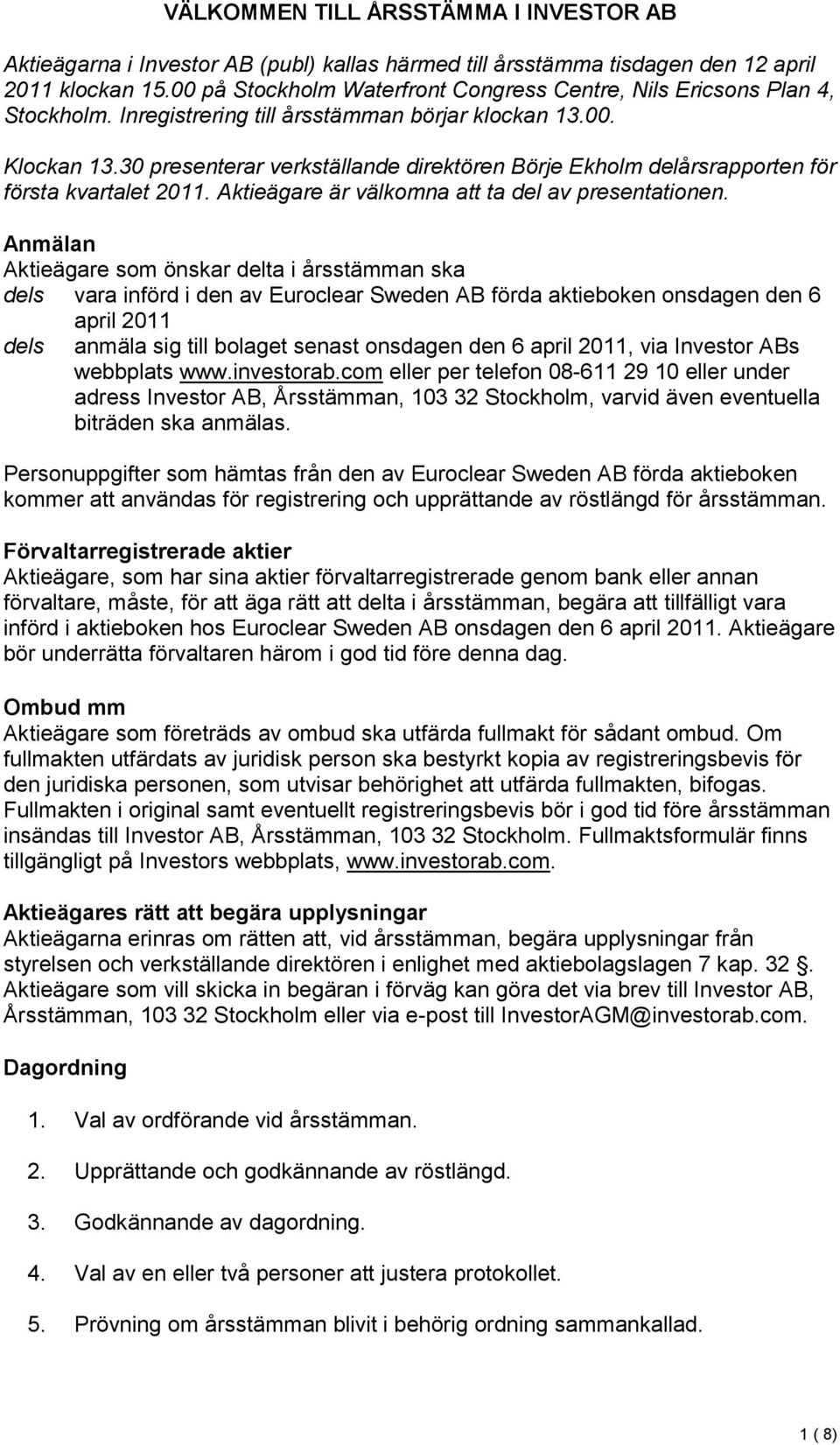 30 presenterar verkställande direktören Börje Ekholm delårsrapporten för första kvartalet 2011. Aktieägare är välkomna att ta del av presentationen.