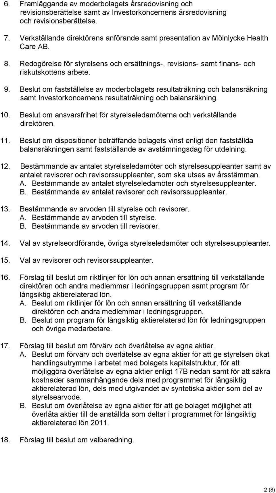 Beslut om fastställelse av moderbolagets resultaträkning och balansräkning samt Investorkoncernens resultaträkning och balansräkning. 10.