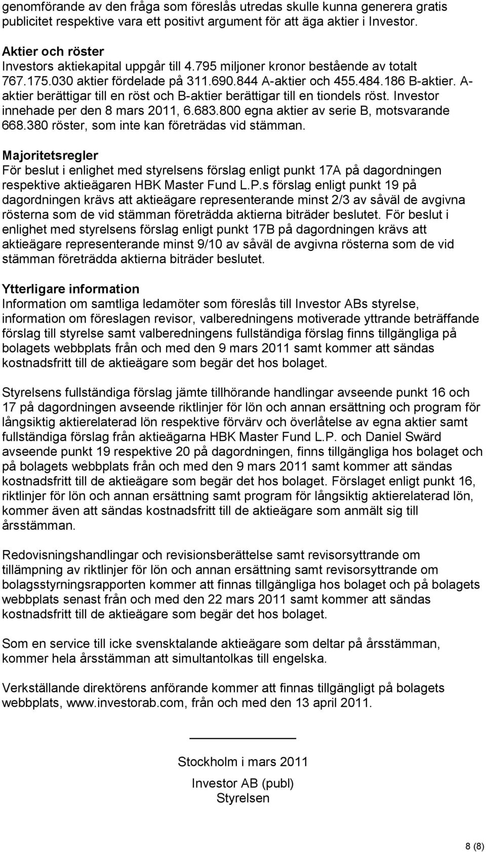 A- aktier berättigar till en röst och B-aktier berättigar till en tiondels röst. Investor innehade per den 8 mars 2011, 6.683.800 egna aktier av serie B, motsvarande 668.