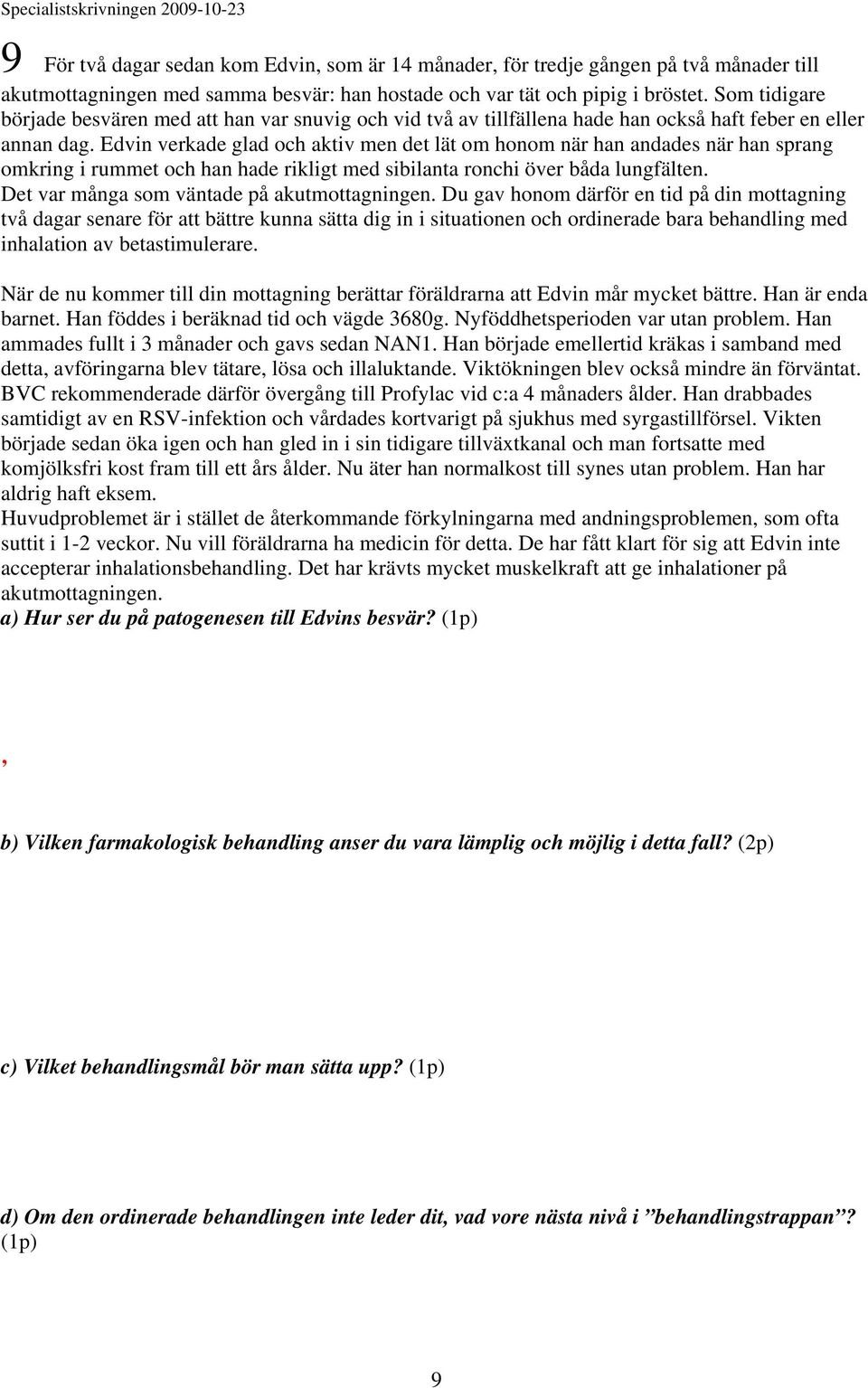 Edvin verkade glad och aktiv men det lät om honom när han andades när han sprang omkring i rummet och han hade rikligt med sibilanta ronchi över båda lungfälten.