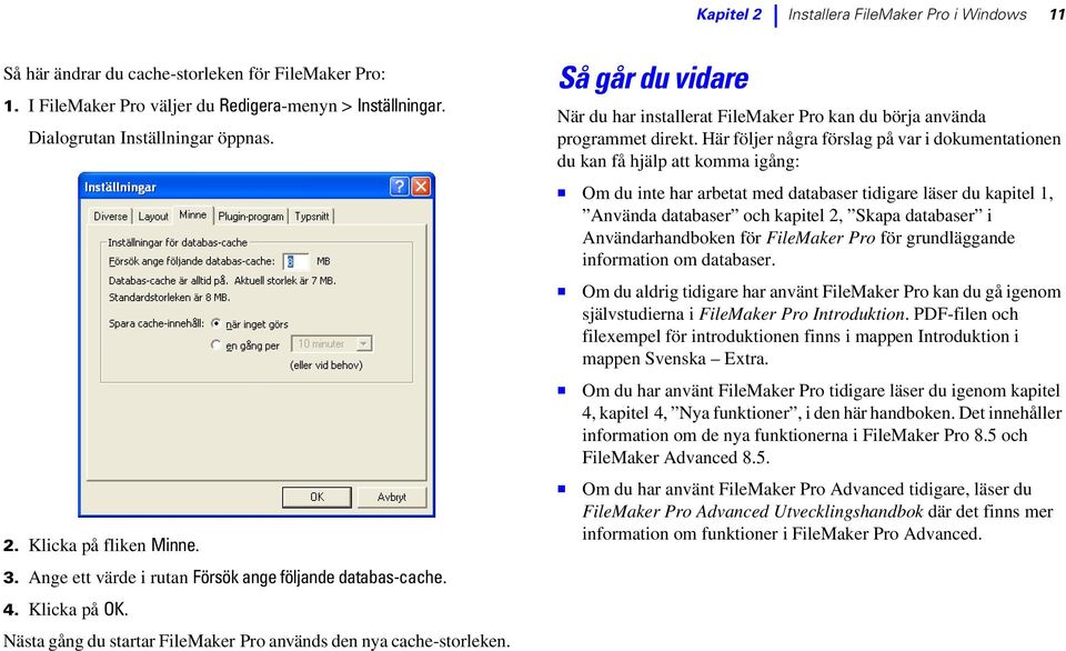 Så går du vidare När du har installerat FileMaker Pro kan du börja använda programmet direkt.