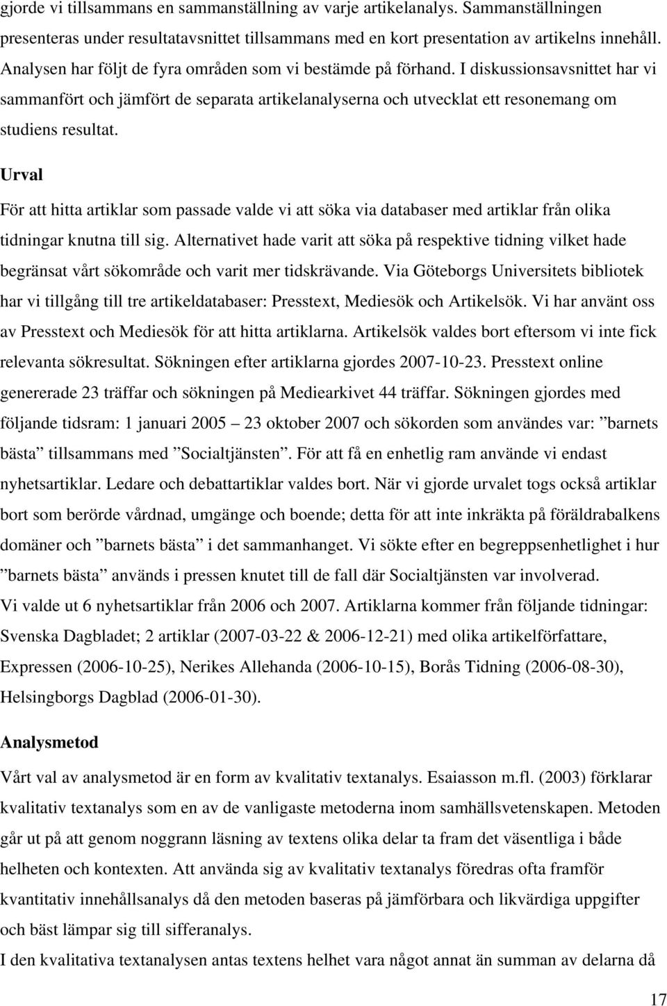 Urval För att hitta artiklar som passade valde vi att söka via databaser med artiklar från olika tidningar knutna till sig.