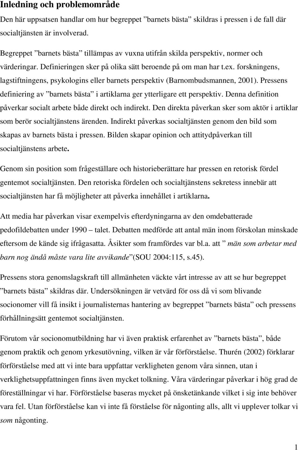 forskningens, lagstiftningens, psykologins eller barnets perspektiv (Barnombudsmannen, 2001). Pressens definiering av barnets bästa i artiklarna ger ytterligare ett perspektiv.