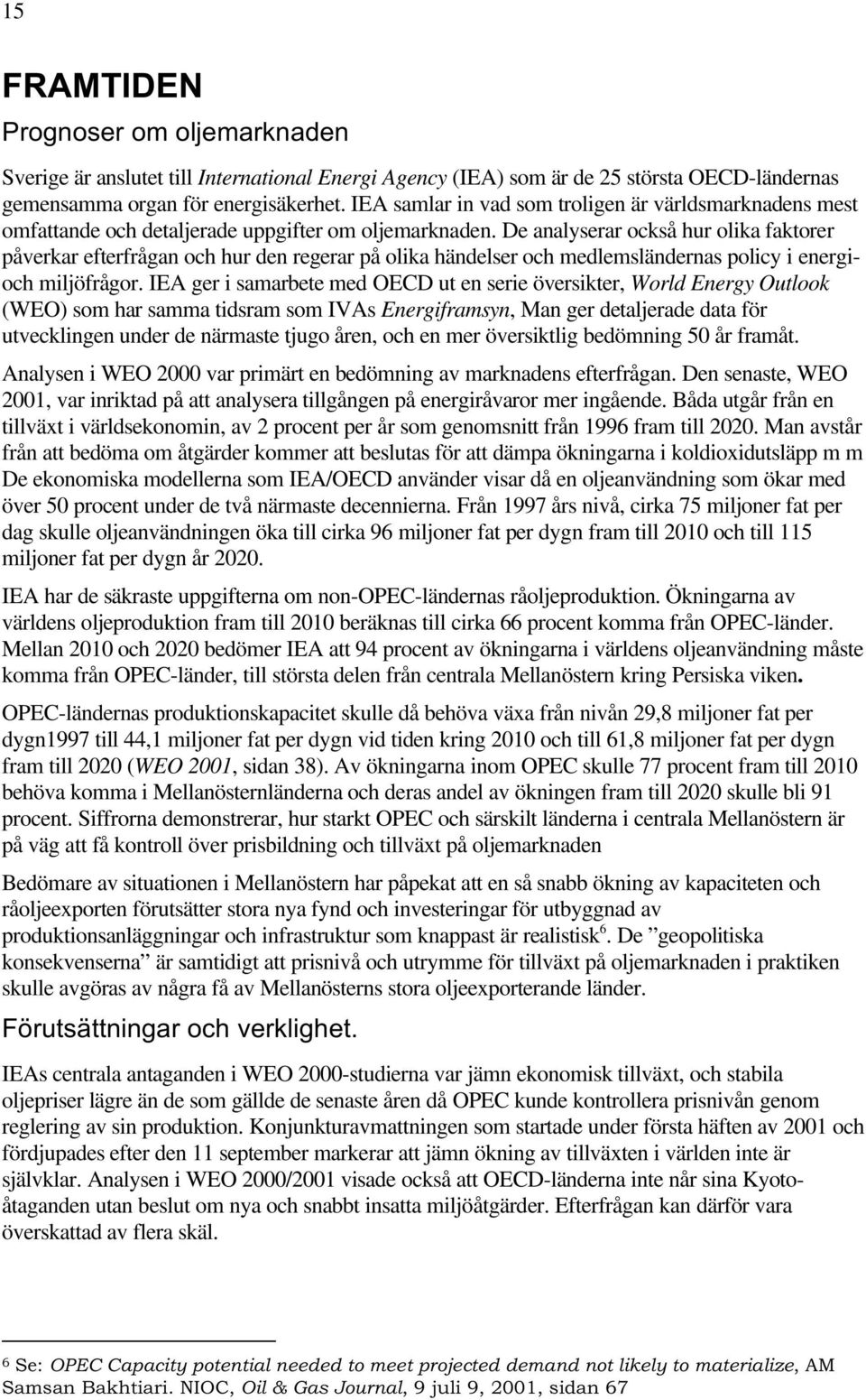 De analyserar också hur olika faktorer påverkar efterfrågan och hur den regerar på olika händelser och medlemsländernas policy i energioch miljöfrågor.