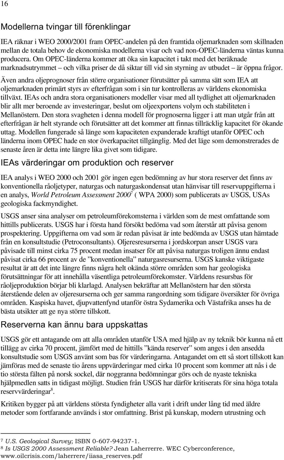 Om OPEC-länderna kommer att öka sin kapacitet i takt med det beräknade marknadsutrymmet och vilka priser de då siktar till vid sin styrning av utbudet är öppna frågor.