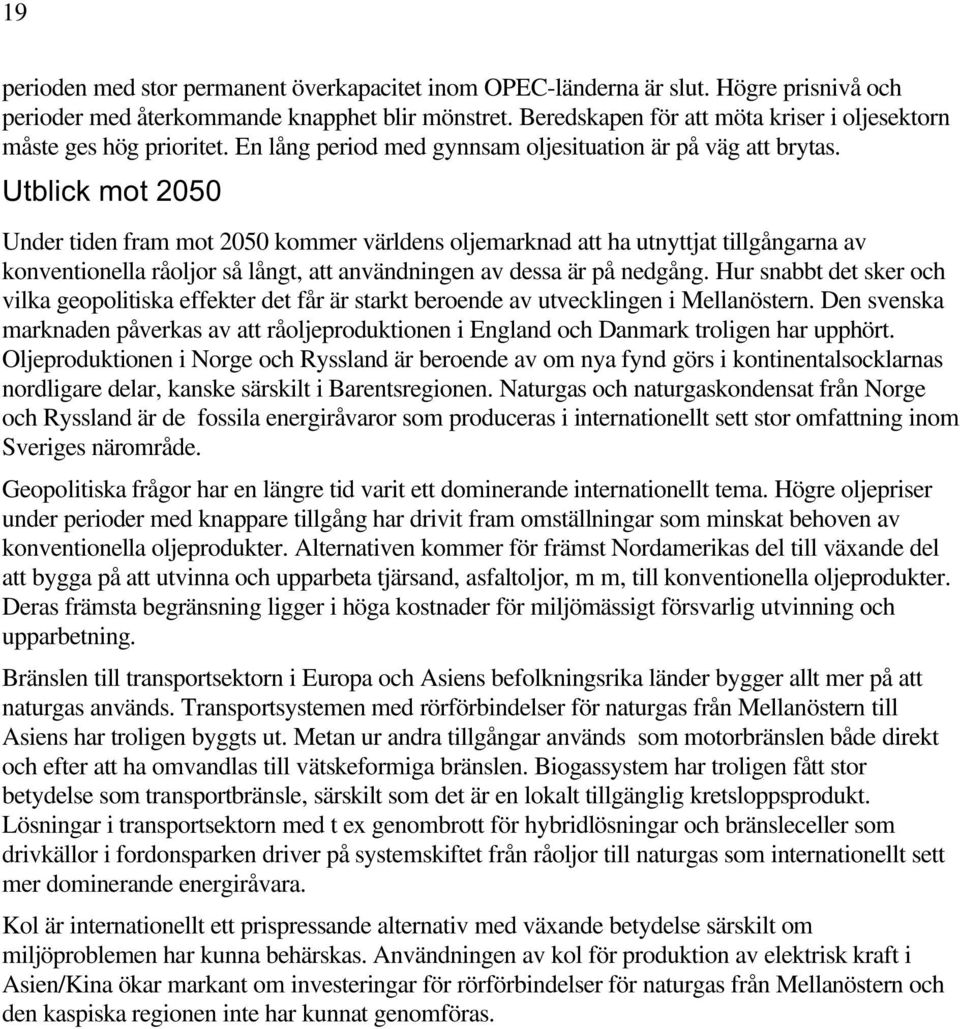 Utblick mot 2050 Under tiden fram mot 2050 kommer världens oljemarknad att ha utnyttjat tillgångarna av konventionella råoljor så långt, att användningen av dessa är på nedgång.