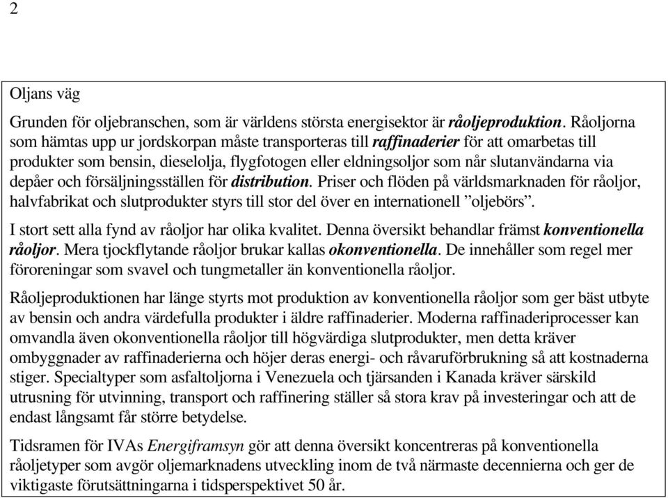 depåer och försäljningsställen för distribution. Priser och flöden på världsmarknaden för råoljor, halvfabrikat och slutprodukter styrs till stor del över en internationell oljebörs.