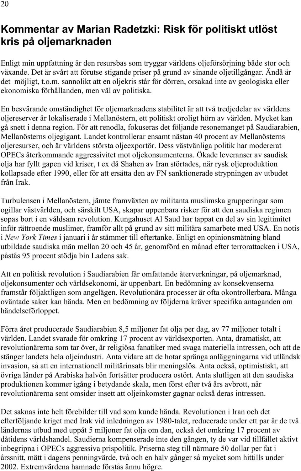 jligt, t.o.m. sannolikt att en oljekris står för dörren, orsakad inte av geologiska eller ekonomiska förhållanden, men väl av politiska.