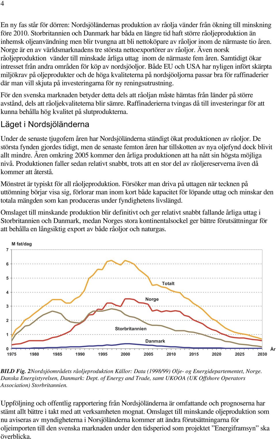 Norge är en av världsmarknadens tre största nettoexportörer av råoljor. Även norsk råoljeproduktion vänder till minskade årliga uttag inom de närmaste fem åren.