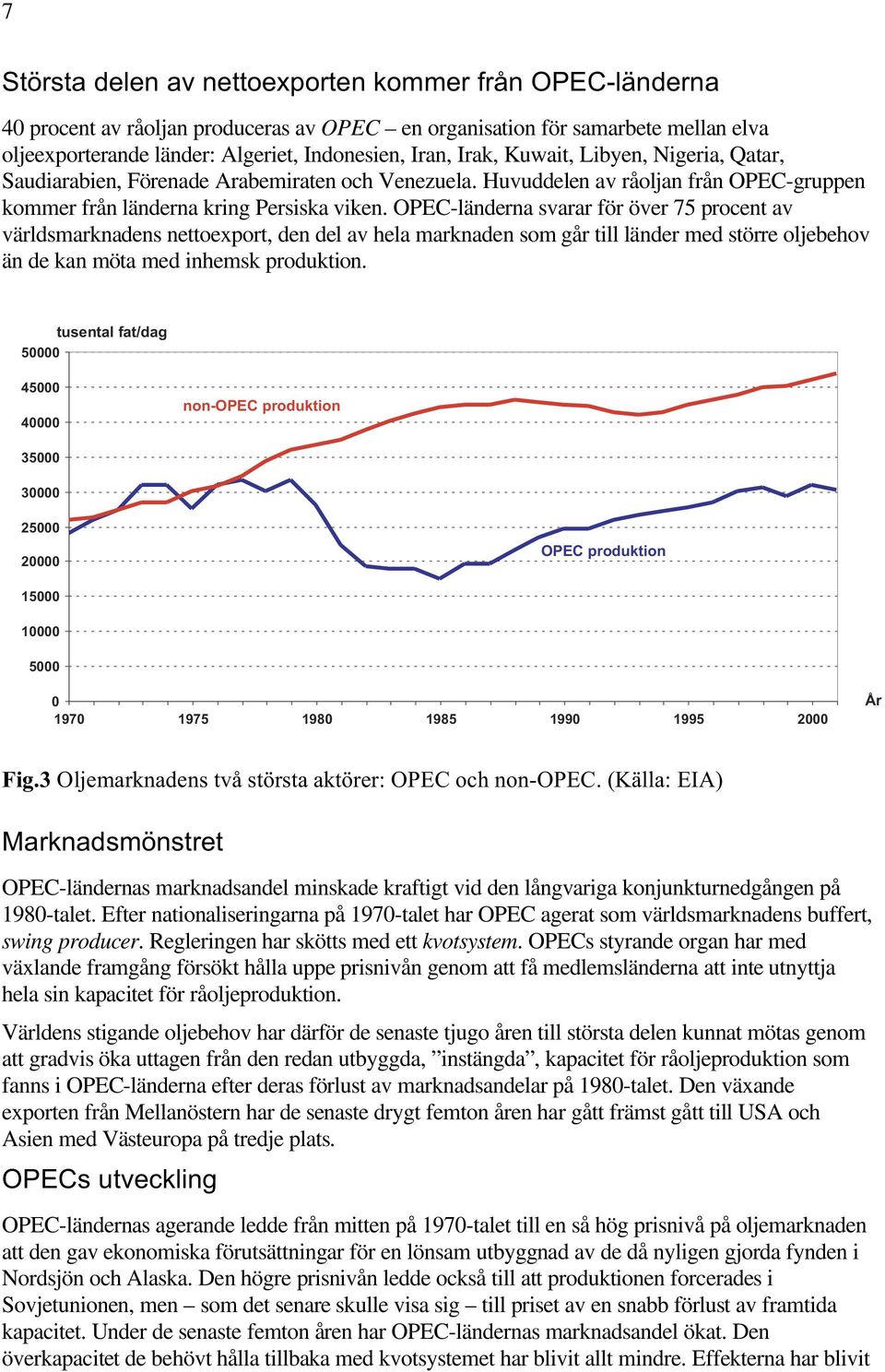 OPEC-länderna svarar för över 75 procent av världsmarknadens nettoexport, den del av hela marknaden som går till länder med större oljebehov än de kan möta med inhemsk produktion.