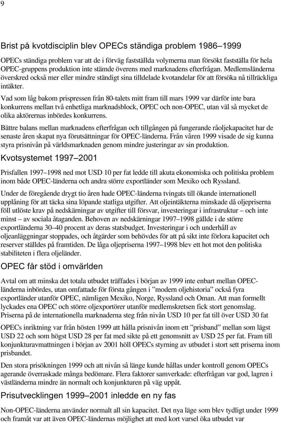 Vad som låg bakom prispressen från 80-talets mitt fram till mars 1999 var därför inte bara konkurrens mellan två enhetliga marknadsblock, OPEC och non-opec, utan väl så mycket de olika aktörernas