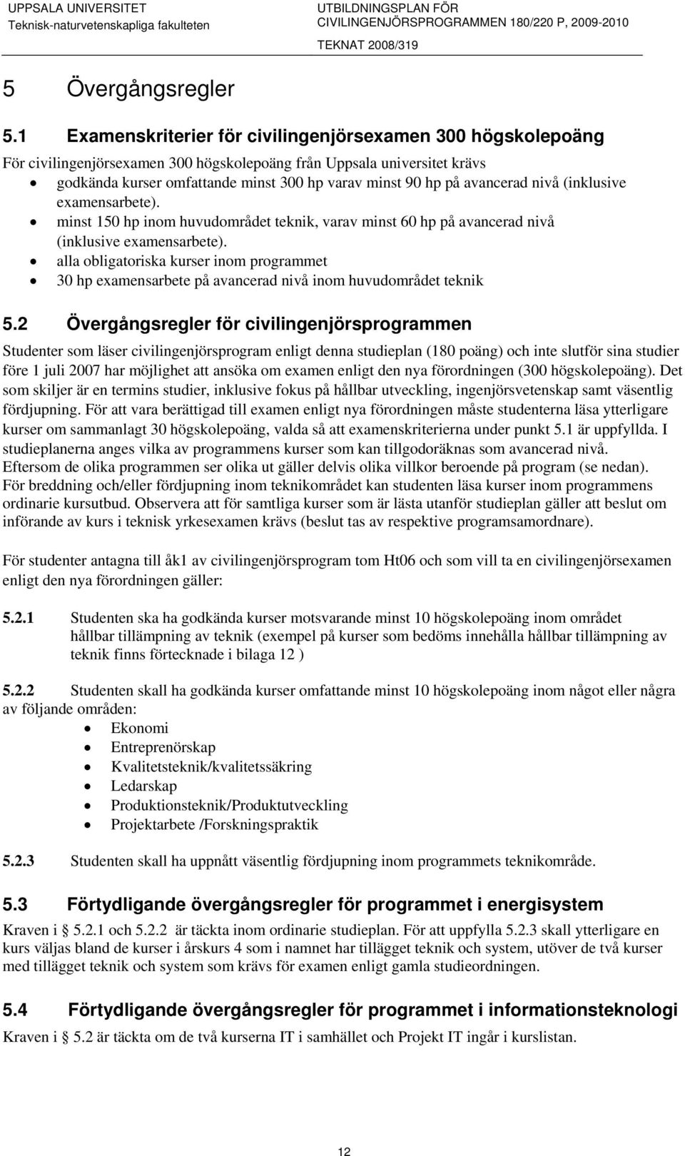 avancerad nivå (inklusive examensarbete). minst 150 hp inom huvudområdet teknik, varav minst 60 hp på avancerad nivå (inklusive examensarbete).