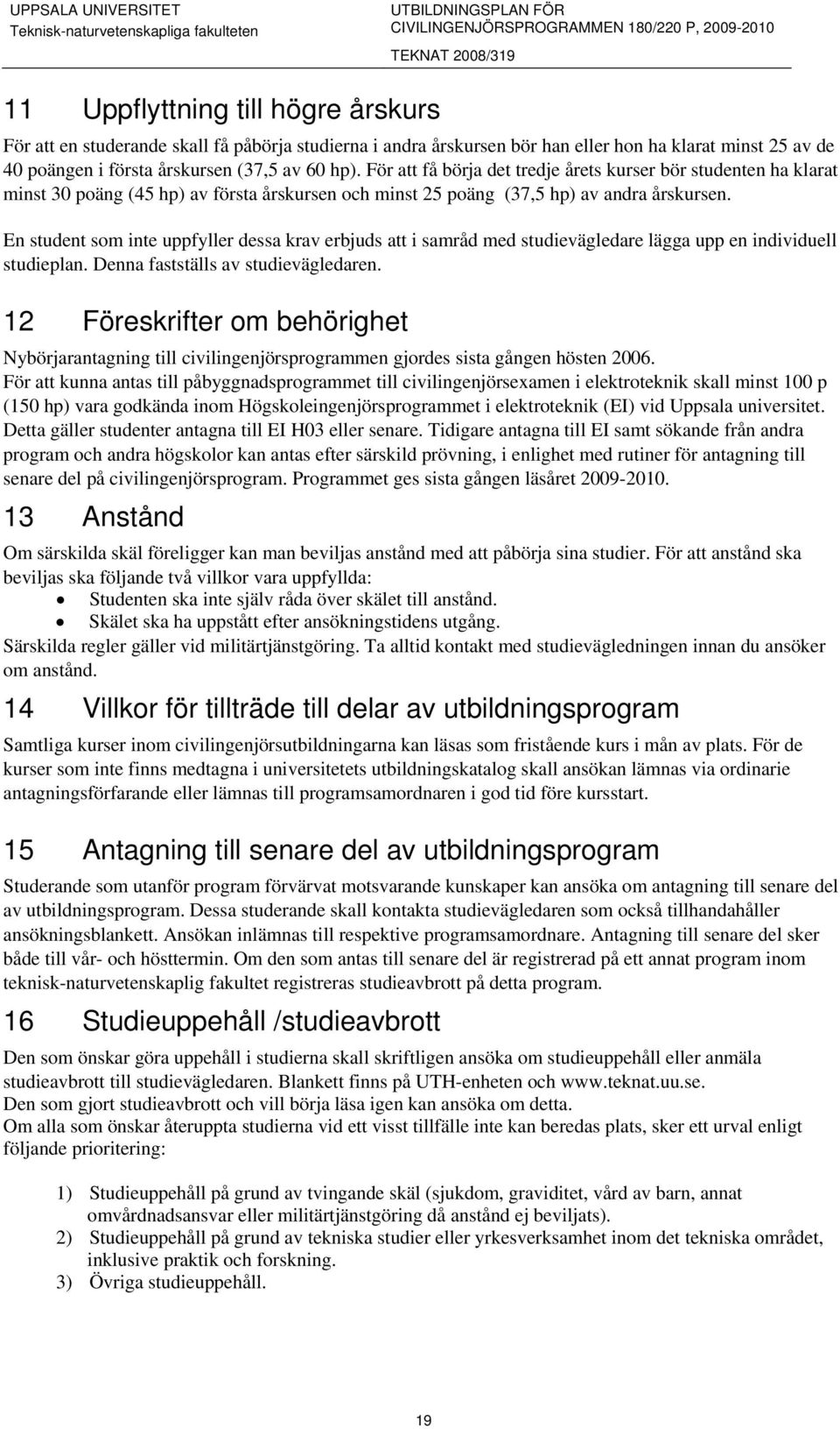 En student som inte uppfyller dessa krav erbjuds att i samråd med studievägledare lägga upp en individuell studieplan. Denna fastställs av studievägledaren.