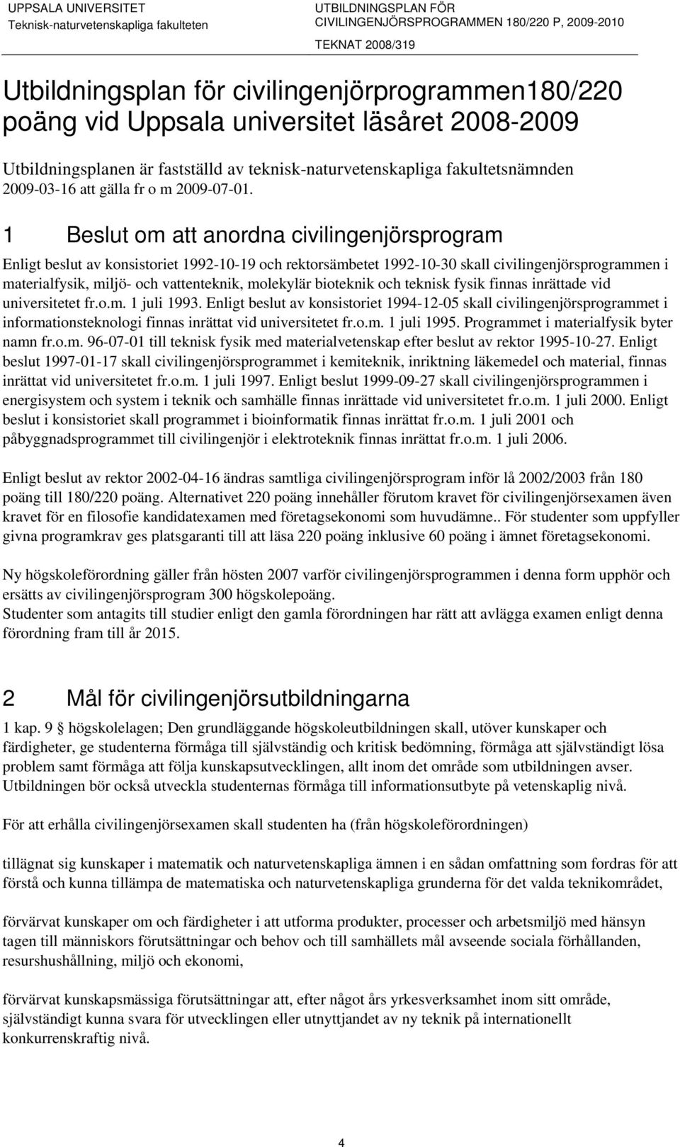 1 Beslut om att anordna civilingenjörsprogram Enligt beslut av konsistoriet 1992-10-19 och rektorsämbetet 1992-10-30 skall civilingenjörsprogrammen i materialfysik, miljö- och vattenteknik, molekylär