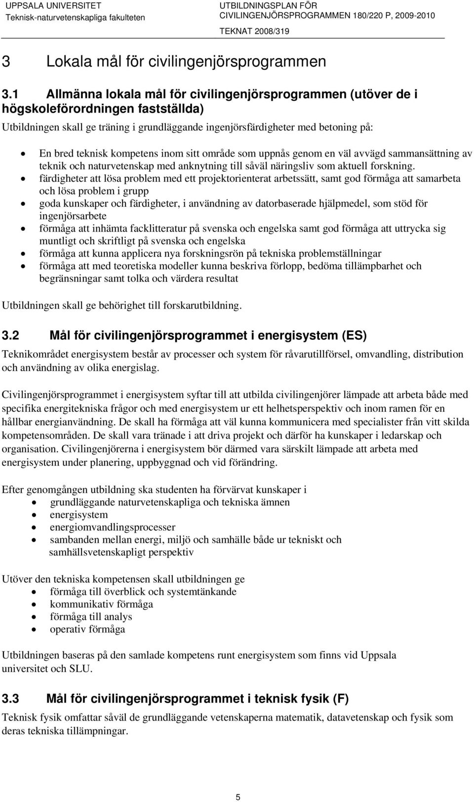 kompetens inom sitt område som uppnås genom en väl avvägd sammansättning av teknik och naturvetenskap med anknytning till såväl näringsliv som aktuell forskning.