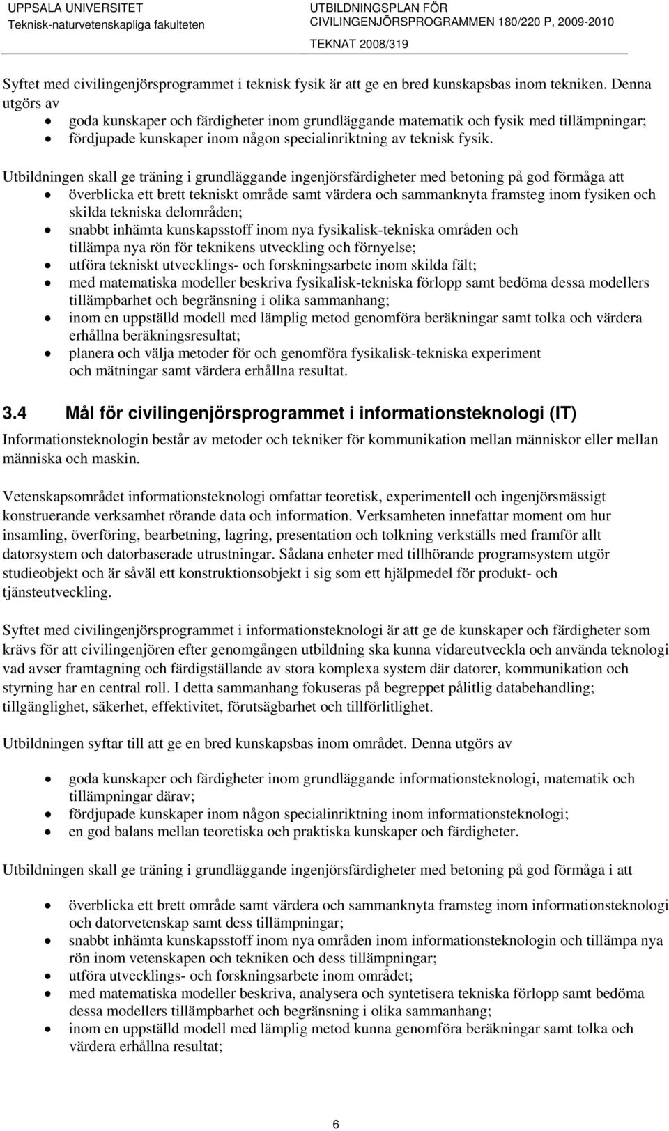 Utbildningen skall ge träning i grundläggande ingenjörsfärdigheter med betoning på god förmåga att överblicka ett brett tekniskt område samt värdera och sammanknyta framsteg inom fysiken och skilda