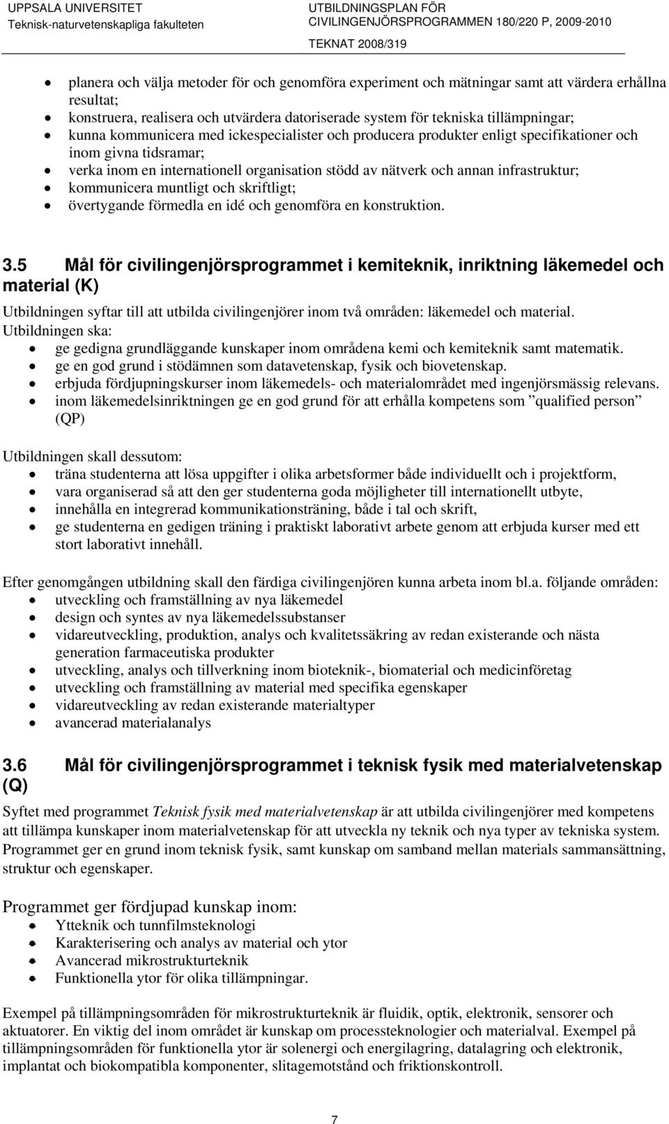 kommunicera muntligt och skriftligt; övertygande förmedla en idé och genomföra en konstruktion. 3.