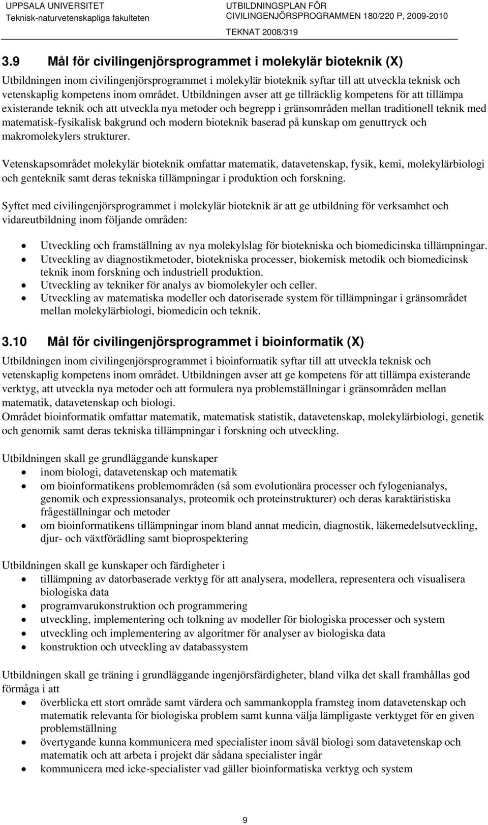 Utbildningen avser att ge tillräcklig kompetens för att tillämpa existerande teknik och att utveckla nya metoder och begrepp i gränsområden mellan traditionell teknik med matematisk-fysikalisk