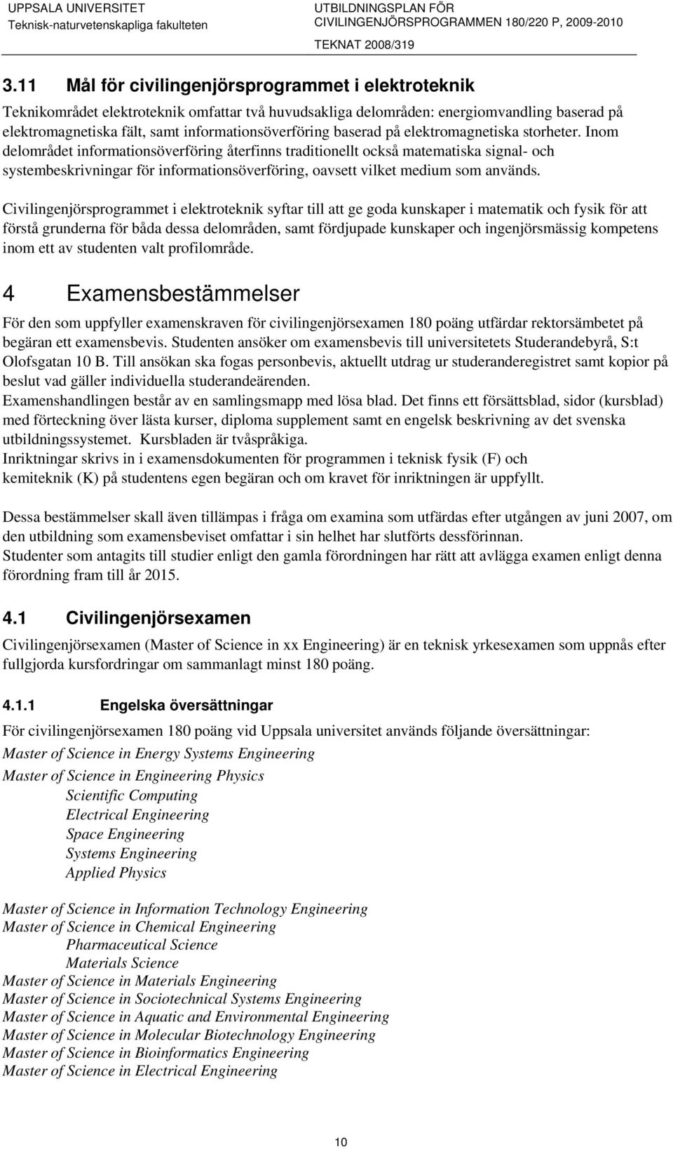 Inom delområdet informationsöverföring återfinns traditionellt också matematiska signal- och systembeskrivningar för informationsöverföring, oavsett vilket medium som används.