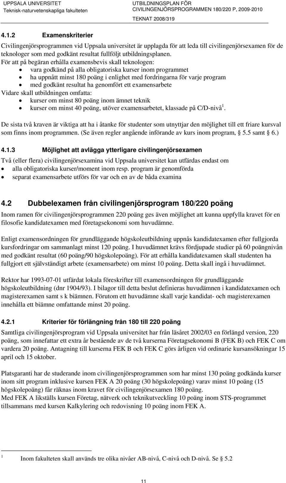 godkänt resultat ha genomfört ett examensarbete Vidare skall utbildningen omfatta: kurser om minst 80 poäng inom ämnet teknik kurser om minst 40 poäng, utöver examensarbetet, klassade på C/D-nivå 1.