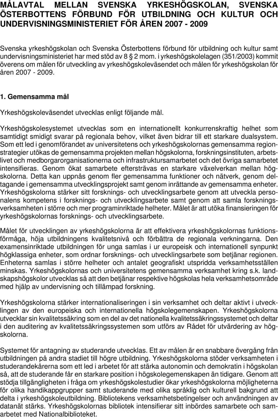 i yrkeshögskolelagen (351/2003) kommit överens om målen för utveckling av yrkeshögskoleväsendet och målen för yrkeshögskolan för åren 2007-2009. 1.