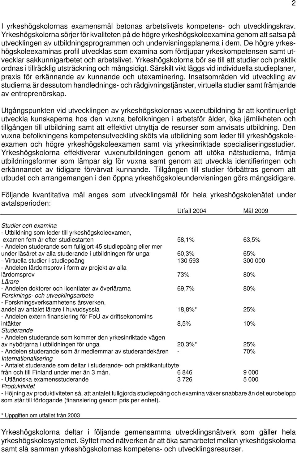 De högre yrkeshögskoleexaminas profil utvecklas som examina som fördjupar yrkeskompetensen samt utvecklar sakkunnigarbetet och arbetslivet.