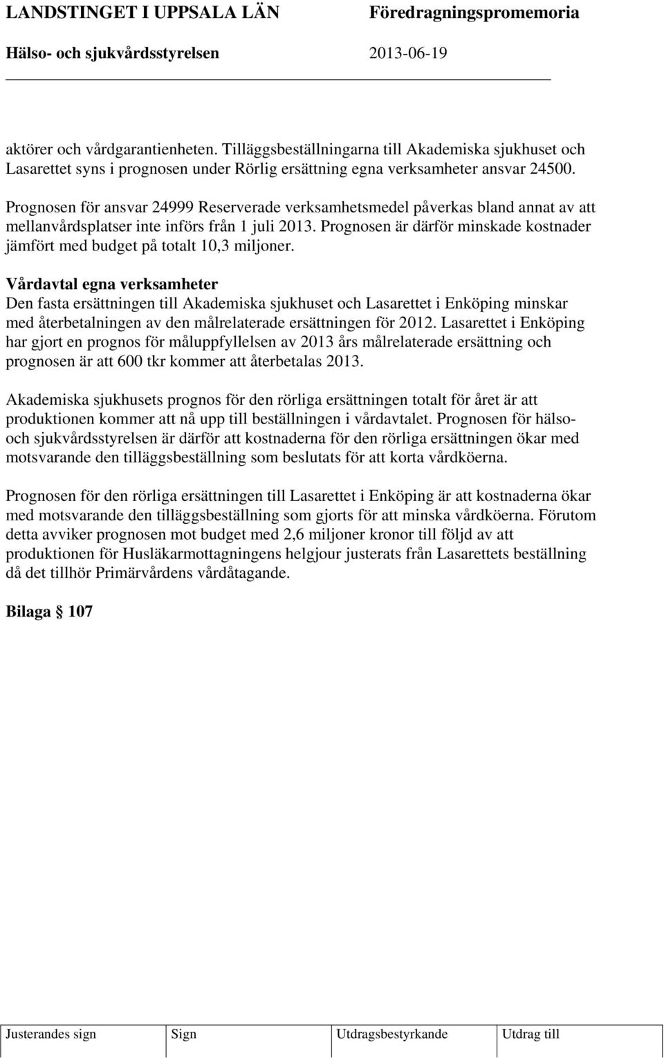 Prognosen för ansvar 24999 Reserverade verksamhetsmedel påverkas bland annat av att mellanvårdsplatser inte införs från 1 juli 2013.