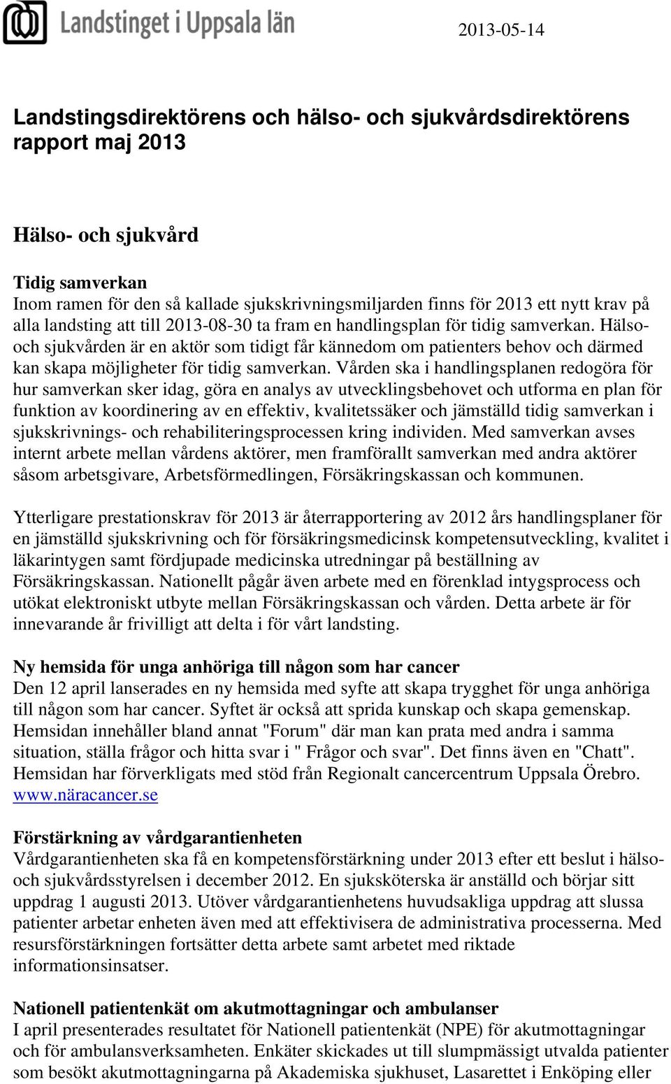 Hälsooch sjukvården är en aktör som tidigt får kännedom om patienters behov och därmed kan skapa möjligheter för tidig samverkan.