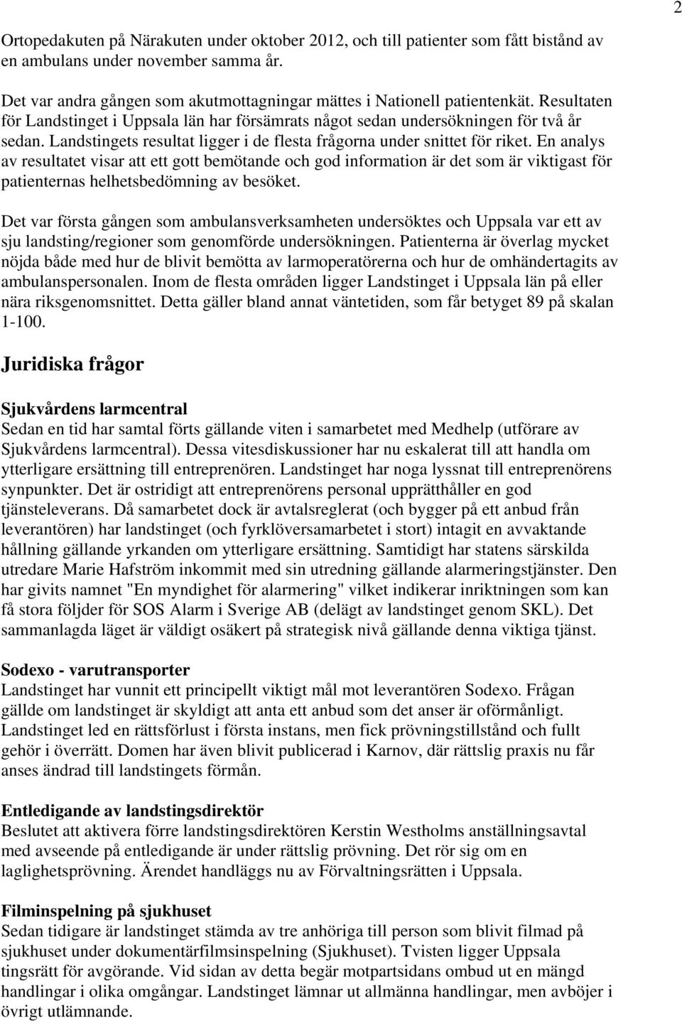 En analys av resultatet visar att ett gott bemötande och god information är det som är viktigast för patienternas helhetsbedömning av besöket.